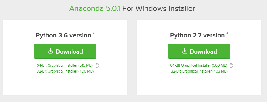Anaconda downloads page. Select Python 3.6 version or higher. Python 2 is legacy Python.